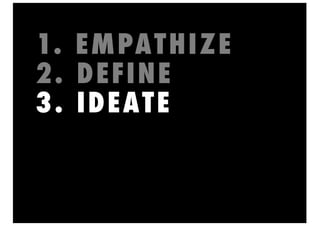 1. EMPATHIZE
2. DEFINE
3. IDEATE
4. PROTOTYPE
5. TEST
 