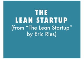 THE
LEAN STARTUP
(from “The Lean Startup”
by Eric Ries)
 