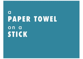 a
PAPER TOWEL
on a
STICK
 