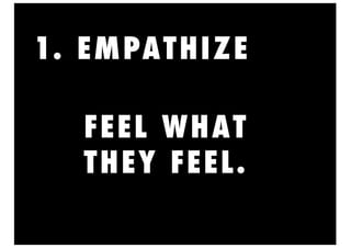 1. EMPATHIZE
2. DEFINE
3. IDEATE
4. PROTOTYPE
5. TEST
FEEL WHAT
THEY FEEL.
 