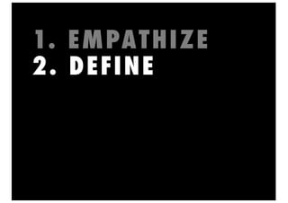 1. EMPATHIZE
2. DEFINE
3. IDEATE
4. PROTOTYPE
5. TEST
 