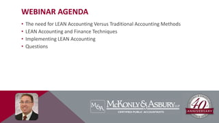 WEBINAR AGENDA
• The need for LEAN Accounting Versus Traditional Accounting Methods
• LEAN Accounting and Finance Techniques
• Implementing LEAN Accounting
• Questions
 