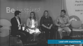 Lead with experiments
 