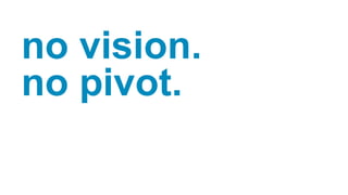 no vision.
no pivot.
 