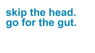 skip the head.
go for the gut.
 
