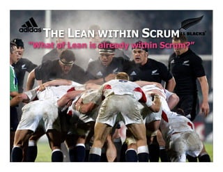 THE LEAN WITHIN SCRUM
“What of Lean is already within Scrum?”




                         © Joe Little 2009
                                             1
 
