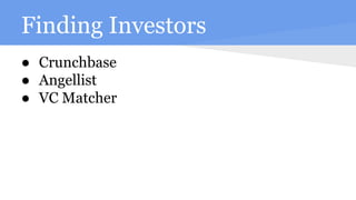 Finding Investors
● Crunchbase
● Angellist
● VC Matcher
 