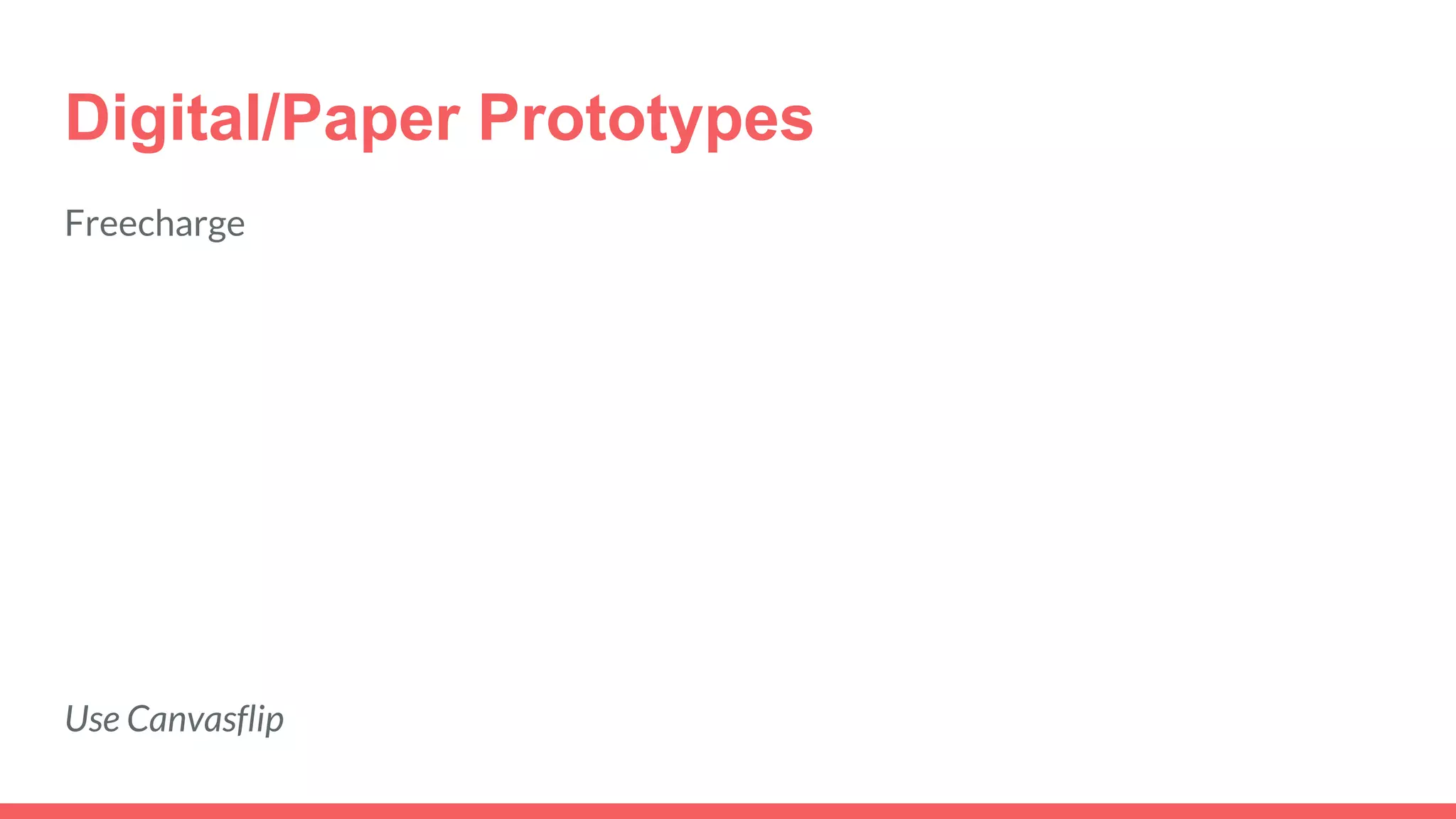 Digital/Paper Prototypes
Freecharge
Use Canvasflip
 