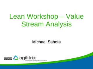 Lean Workshop – Value Stream Analysis Michael Sahota 
