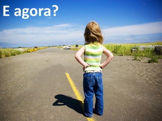 E agora?

 