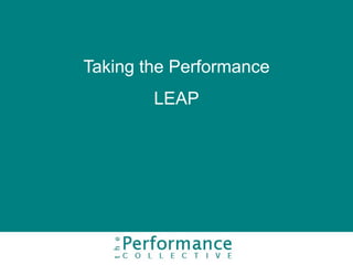 Taking the Performance
        LEAP
 