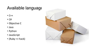 Available languages
• C++
• C#
• Objective C
• Java
• Python
• JavaScript
• (Ruby => hack)
 