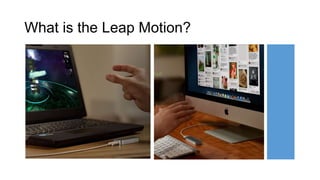 What is the Leap Motion?
 