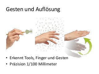 Gesten und Auflösung
• Erkennt Tools, Finger und Gesten
• Präzision 1/100 Millimeter
 