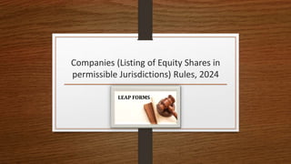 Companies (Listing of Equity Shares in
permissible Jurisdictions) Rules, 2024
LEAP FORMS
 