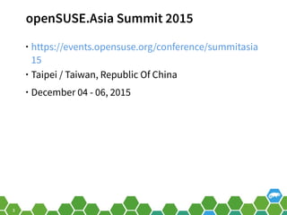 3
openSUSE.Asia Summit 2015
• https://events.opensuse.org/conference/summitasia
15
• Taipei / Taiwan, Republic Of China
• ...