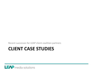 CLIENT CASE STUDIES
Recent successes for LEAP client coalition partners
 