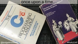 @bridgetkromhout #msftLEAP
once upon a time…
 