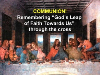 COMMUNION! Remembering “God’s Leap  of Faith Towards Us”  through the cross 