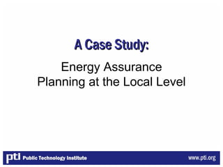 A Case Study:A Case Study:
Energy Assurance
Planning at the Local Level
 
