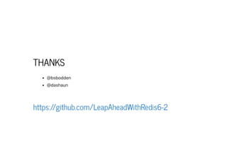THANKS
@bsbodden
@dashaun
https:/
/github.com/LeapAheadWithRedis6-2
 