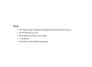 Redis
The"MostLoved"databaseinStackOverflow'sDeveloperSurvey
Forthe5thyearinarow
Datastoredinmemory,notondisk
<1mlatency
162clientsin50differentlanguages
 
