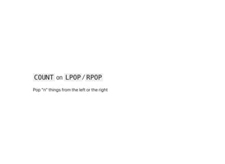COUNT on LPOP / RPOP
Pop"n"thingsfromtheleftortheright
 