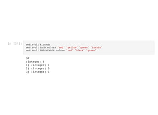 In [34]: redis-cli flushdb

redis-cli SADD colors "red" "yellow" "green" "fushia"

redis-cli SMISMEMBER colors "red" "black" "green"

OK

(integer) 4

1) (integer) 1

2) (integer) 0

3) (integer) 1

 