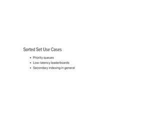Sorted Set Use Cases
Priorityqueues
Low-latencyleaderboards
Secondaryindexingingeneral
 