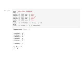 In [39]: echo 'ZDIFFSTORE commands'

echo ''

redis-cli ZADD zset1 1 "one"

redis-cli ZADD zset1 2 "two"

redis-cli ZADD zset1 3 "three"

redis-cli ZADD zset2 1 "one"

redis-cli ZADD zset2 2 "two"

echo ''

redis-cli ZDIFFSTORE out 2 zset1 zset2

echo ''

redis-cli ZRANGE out 0 -1 WITHSCORES

ZDIFFSTORE commands



(integer) 0

(integer) 0

(integer) 0

(integer) 0

(integer) 0



(integer) 1



1) "three"

2) "3"

 