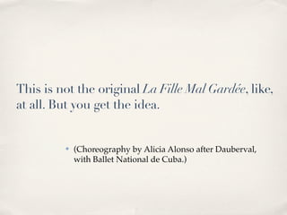 This is not the original La Fille Mal Gardée, like,
at all. But you get the idea.


         ✤   (Choreography by Alicia A...