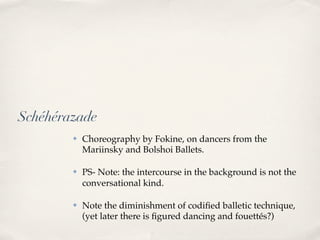 Schéhérazade
        ✤   Choreography by Fokine, on dancers from the
            Mariinsky and Bolshoi Ballets.

        ✤...