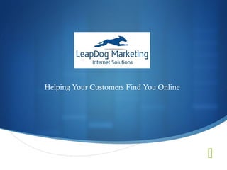Helping Your Customers Find You Online




                                         
 