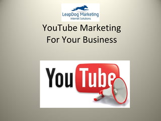 YouTube Marketing
 For Your Business
 