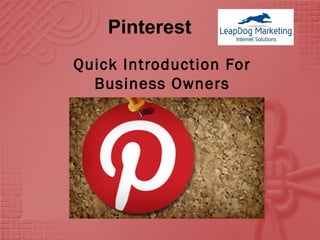 Pinterest
Quick Introduction For
  Business Owners
 