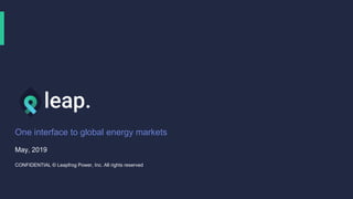 One interface to global energy markets
May, 2019
CONFIDENTIAL © Leapfrog Power, Inc. All rights reserved
 