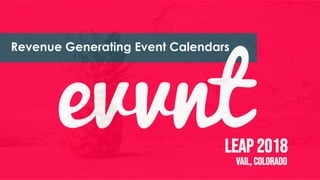 ON DEMAND EVENT MARKETING
Revenue Generating Event Calendars
LEAP 2018
Vail, Colorado
 