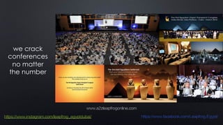 we crack
conferences
no matter
the number
www.a2zleapfrogonline.com
https://www.instagram.com/leapfrog_egyptdubai/ https://www.facebook.com/Leapfrog.Egypt/
 