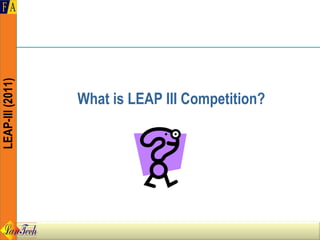 LEAP-III (2011)




                  What is LEAP III Competition?
 