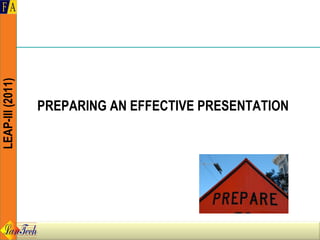 LEAP-III (2011)




                  PREPARING AN EFFECTIVE PRESENTATION
 