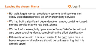 Leaping the chasm: Manta
• But wait, it gets worse: proprietary systems and services can
easily build dependencies on othe...