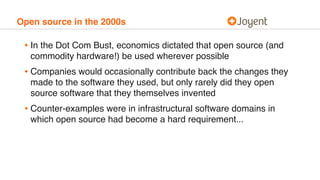 Open source in the 2000s
• In the Dot Com Bust, economics dictated that open source (and
commodity hardware!) be used wher...