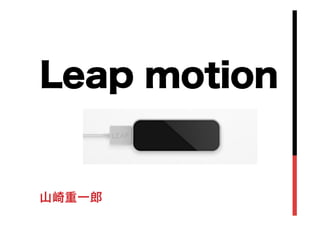Leap motion
山崎重一郎
 