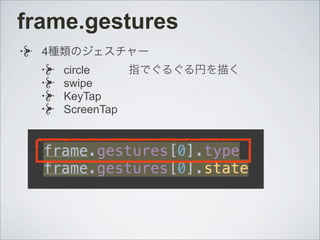 frame.gestures
4種類のジェスチャー
circle
swipe
KeyTap
ScreenTap
指でぐるぐる円を描く
 