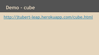 Demo - cube
http://jtubert-leap.herokuapp.com/cube.html

 
