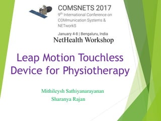 Leap Motion Touchless
Device for Physiotherapy
Mithileysh Sathiyanarayanan
Sharanya Rajan
NetHealth Workshop
 