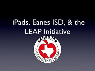 iPads, Eanes ISD, & the
    LEAP Initiative
 