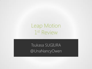 Leap Motion
 1st Review


Tsukasa SUGIURA
@UnaNancyOwen
 