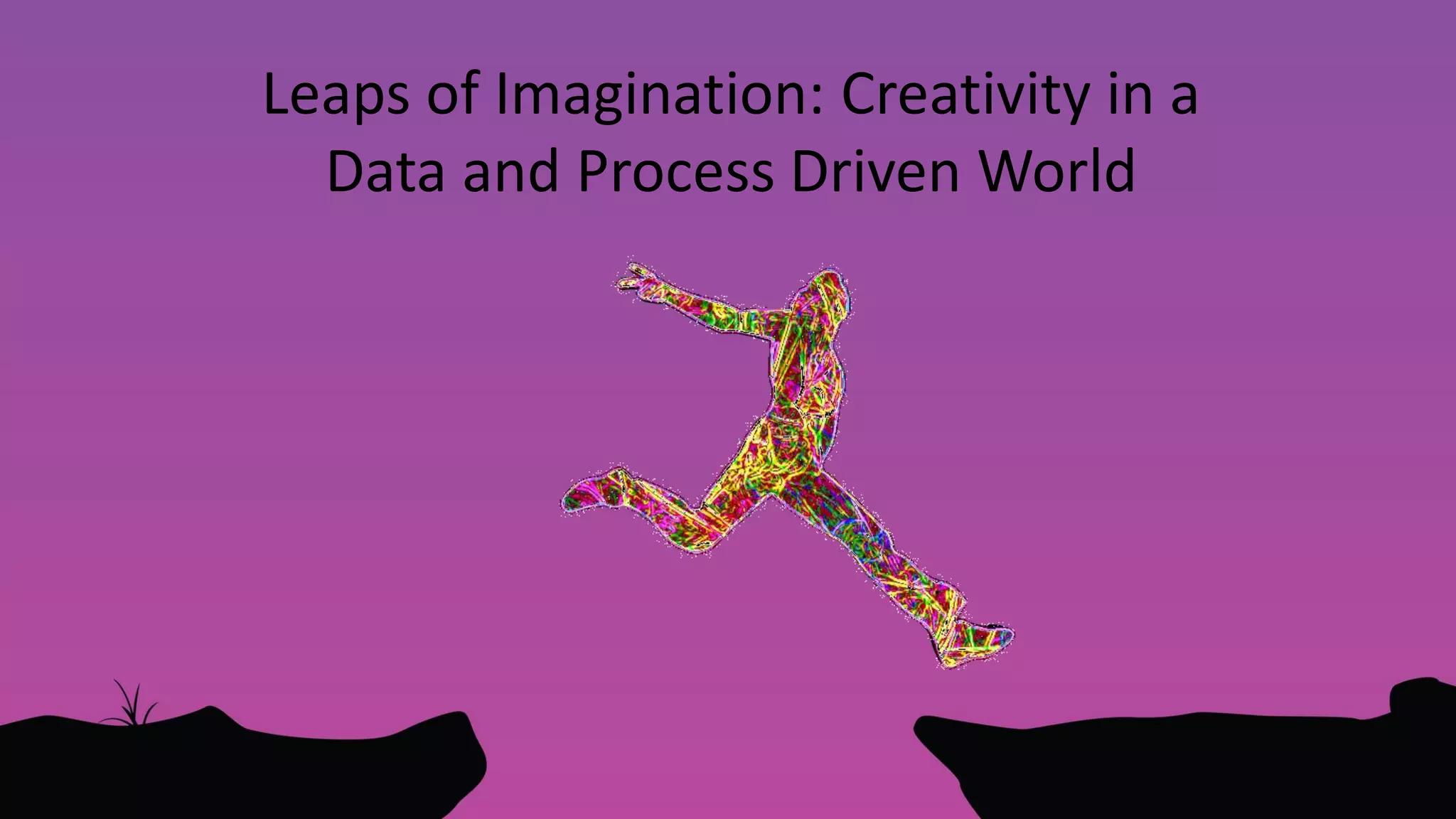 Leaps of Imagination: Creativity in a
Data and Process Driven World
Gerry Murray
IDC CMO Advisory
gmurray@idc.com
@murray_gerry