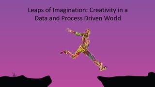Leaps of Imagination: Creativity in a
Data and Process Driven World
Gerry Murray
IDC CMO Advisory
gmurray@idc.com
@murray_gerry
 